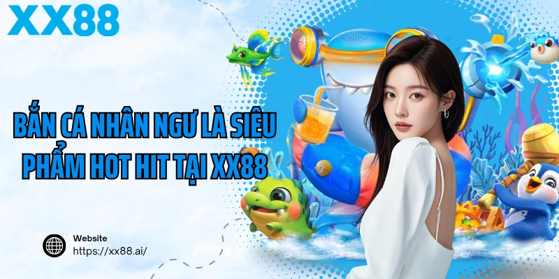 Bắn cá nhân ngư là siêu phẩm hot hit tại XX88