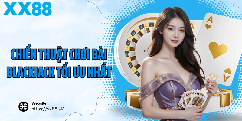 Chiến thuật chơi bài Blackjack tối ưu nhất
