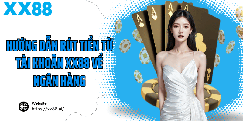 Hướng dẫn rút tiền từ tài khoản XX88 về ngân hàng