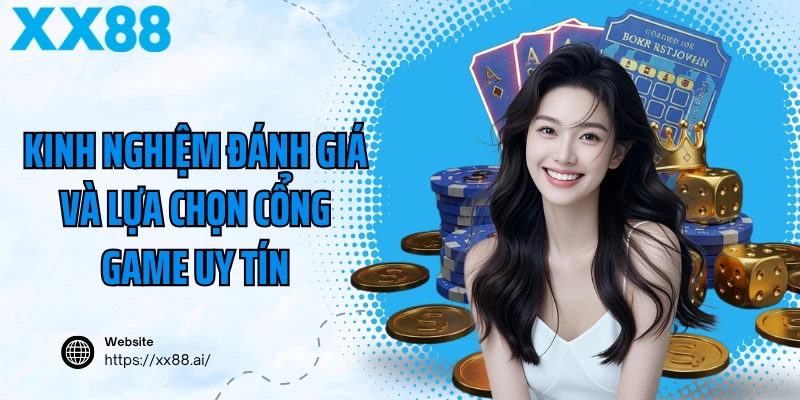 Kinh nghiệm đánh giá và lựa chọn cổng game uy tín