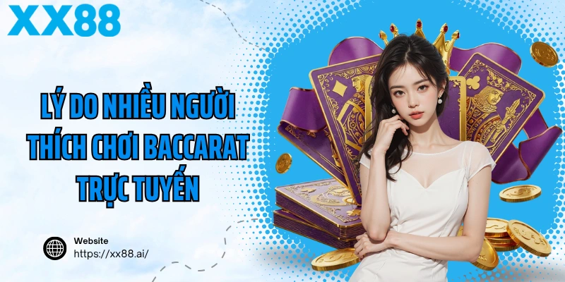 Lý do nhiều người thích chơi baccarat trực tuyến