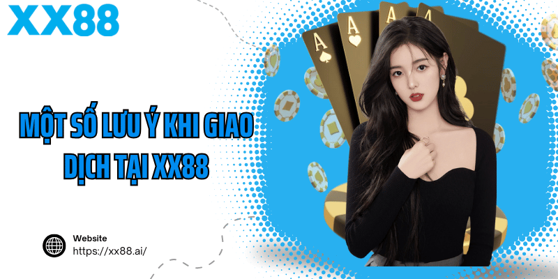 Một số lưu ý khi giao dịch tại XX88