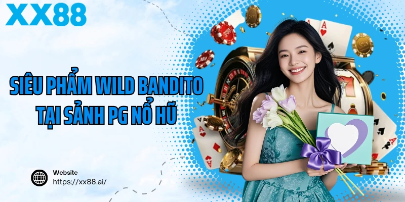 Siêu phẩm Wild Bandito tại sảnh PG nổ hũ