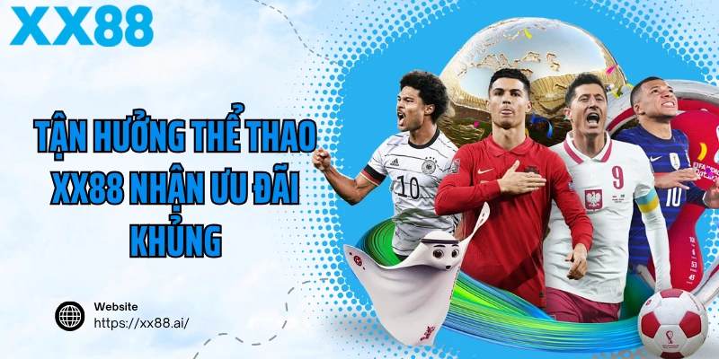 Tận hưởng ưu đãi cực khủng khi cá cược thể thao tại XX88