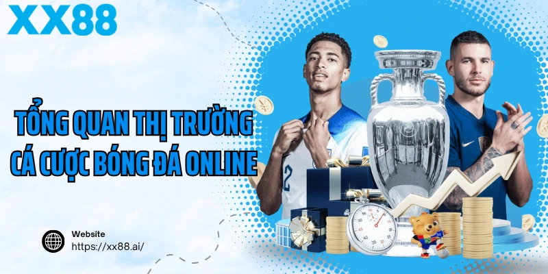 Tổng quan thị trường cá cược bóng đá online