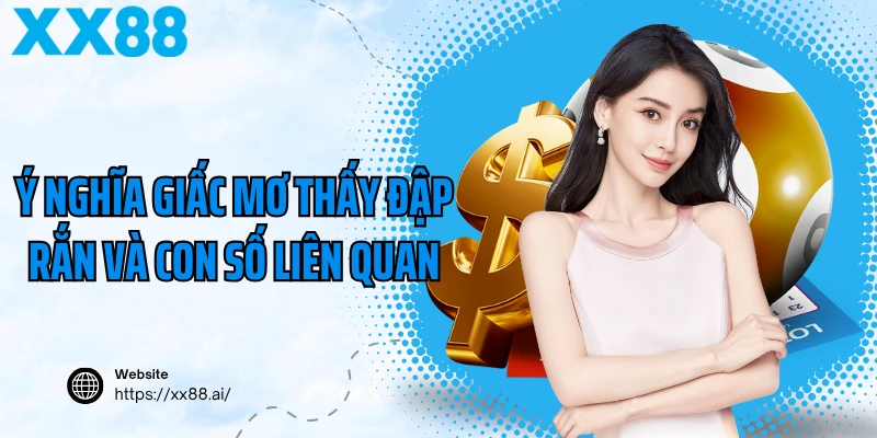 Ý nghĩa giấc mơ thấy đập rắn và con số liên quan