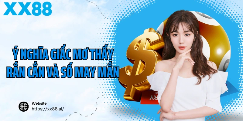 Ý nghĩa giấc mơ thấy rắn cắn và số may mắn